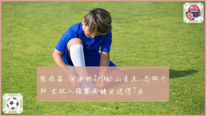 陈雨菲_何冰娇2-0松山奈未_志田千阳 女双八强赛关键分连得7分